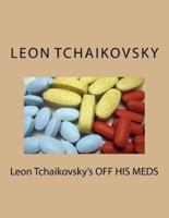 Leon Tchaikovsky's Off His Meds