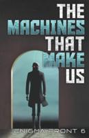 The Machines That Make Us