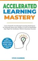 Accelerated Learning: Learn Powerful Accelerated Learning Techniques to Instantly Boost your Ability to Learn & Remember Any Topic for Academic, Work & Business Success (Bonus: Exam Mastery)