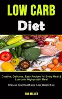 Low Carb: Creative, Delicious, Easy Recipes for Every Meal &  Low-carb, High-protein Meat (Improve Your Health and  Lose Weight Fast)