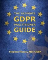 The Ultimate GDPR Practitioner Guide: Demystifying Privacy & Data Protection
