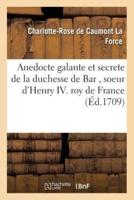 Anedocte galante et secrete de la duchesse de Bar ,soeur d'Henry IV Roy de France