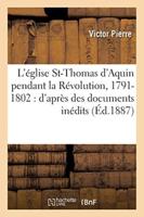 L'église St-Thomas d'Aquin pendant la Révolution, 1791-1802 : d'après des documents inédits