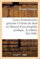 Cours d'introduction générale à l'étude du droit ou Manuel d'encyclopédie juridique. 2e édition