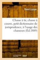 Chasse À Tir, Chasse À Courre, Petit Dictionnaire De Jurisprudence, À L'usage Des Chasseurs
