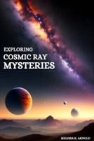 Exploring Cosmic Ray Mysteries