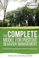 The COMPLETE Model for Positive Behavior Management : A Transformational Guide for Parents and Educators