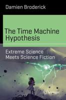 The Time Machine Hypothesis : Extreme Science Meets Science Fiction