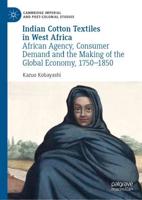 Indian Cotton Textiles in West Africa : African Agency, Consumer Demand and the Making of the Global Economy, 1750-1850