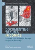 Documenting Trauma in Comics : Traumatic Pasts, Embodied Histories, and Graphic Reportage