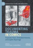 Documenting Trauma in Comics : Traumatic Pasts, Embodied Histories, and Graphic Reportage