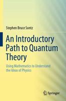 An Introductory Path to Quantum Theory : Using Mathematics to Understand the Ideas of Physics