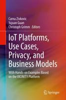 IoT Platforms, Use Cases, Privacy, and Business Models : With Hands-on Examples Based on the VICINITY Platform