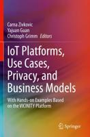 IoT Platforms, Use Cases, Privacy, and Business Models : With Hands-on Examples Based on the VICINITY Platform