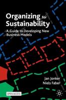 Organizing for Sustainability : A Guide to Developing New Business Models