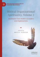 Biblical Organizational Spirituality. Volume 2 Qualitative Case Studies of Leaders and Organizations