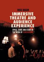 Immersive Theatre and Audience Experience : Space, Game and Story in the Work of Punchdrunk