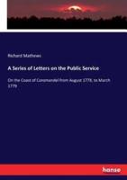 A Series of Letters on the Public Service:On the Coast of Coromandel from August 1778, to March 1779
