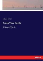 Grasp Your Nettle:A Novel: Vol.III.