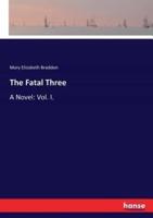 The Fatal Three:A Novel: Vol. I.