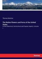The Native Flowers and Ferns of the United States:In their Botanical, Horticultural and Popular Aspects: Volume I.