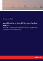 Mann Memorial - A Record of the Mann Family in America:Genealogy of the descendants of Richard Mann, of Scituate, Mass. Preceded by English family records