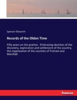 Records of the Olden Time:Fifty years on the prairies - Embracing sketches of the discovery, exploration and settlement of the country, the organization of the counties of Putnam and Marshall