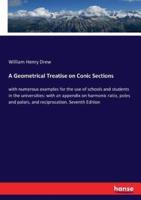 A Geometrical Treatise on Conic Sections:with numerous examples for the use of schools and students in the universities: with an appendix on harmonic ratio, poles and polars, and reciprocation. Seventh Edition