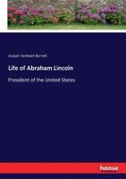 Life of Abraham Lincoln:President of the United States