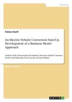 An Electric Vehicle Conversion Start-Up. Development of a Business Model Approach