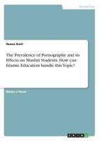 The Prevalence of Pornography and Its Effects on Muslim Students. How Can Islamic Education Handle This Topic?