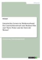 Literarisches Lernen Im Medienverbund. Ein Unterrichtsentwurf Zum Medium Film Und Harry Potter Und Der Stein Der Weisen