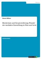 Blockchain Und Kryptowährung. Wandel Der Medialen Darstellung in Film Und Serie