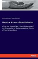 Historical Account of the Celebration:of the One Hundred and Fiftieth Anniversary of the Organization of The Congregational Church, of New Canaan, Conn.