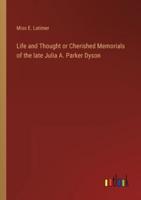 Life and Thought or Cherished Memorials of the late Julia A. Parker Dyson