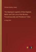 The Algonquin Legends of New England; Myths and Folk Lore of the Micmac, Passamaquoddy and Penobscot Tribes