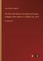 The War With Russia; Its Origin and Cause, A Reply to the Letter of J. Bright, Esq., M.P.