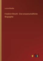 Friedrich Ritschl - Eine Wissenschaftliche Biographie