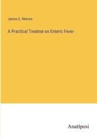 A Practical Treatise on Enteric Fever