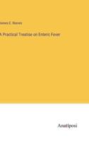 A Practical Treatise on Enteric Fever