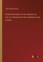 Études Historiques Sur Les Religions, Les Arts, La Civilisation De l'Asie Antérieure Et De La Grèce