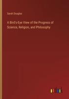 A Bird's-Eye View of the Progress of Science, Religion, and Philosophy