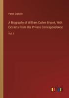 A Biography of William Cullen Bryant, With Extracts From His Private Correspondence