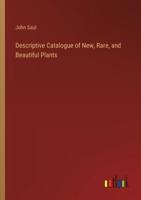 Descriptive Catalogue of New, Rare, and Beautiful Plants
