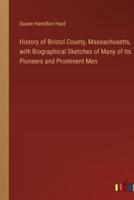 History of Bristol County, Massachusetts, With Biographical Sketches of Many of Its Pioneers and Prominent Men