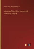 A Memoir of John Elder. Engineer and Shipbuilder, Glasgow