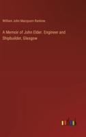 A Memoir of John Elder. Engineer and Shipbuilder, Glasgow