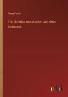 The Christian Ambassador. And Other Addresses