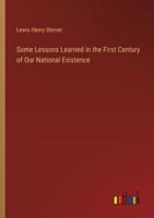 Some Lessons Learned in the First Century of Our National Existence