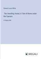 The Unwilling Vestal; A Tale of Rome Under the Caesars